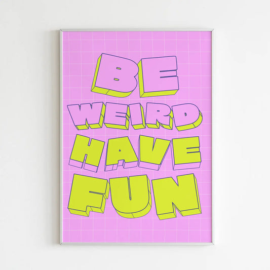 Be Weird Have Fun 8.25" x 11.75" Art Print
