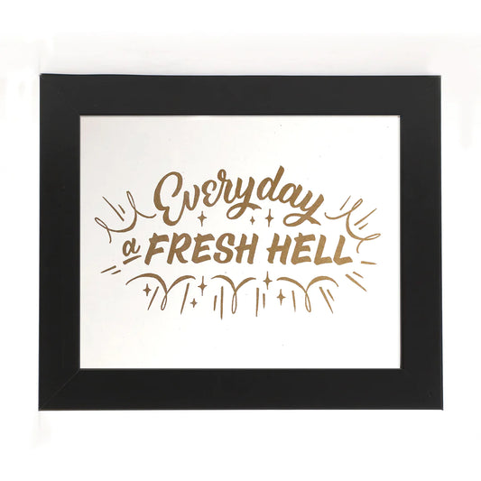Everyday a Fresh Hell 8" x 10" Print