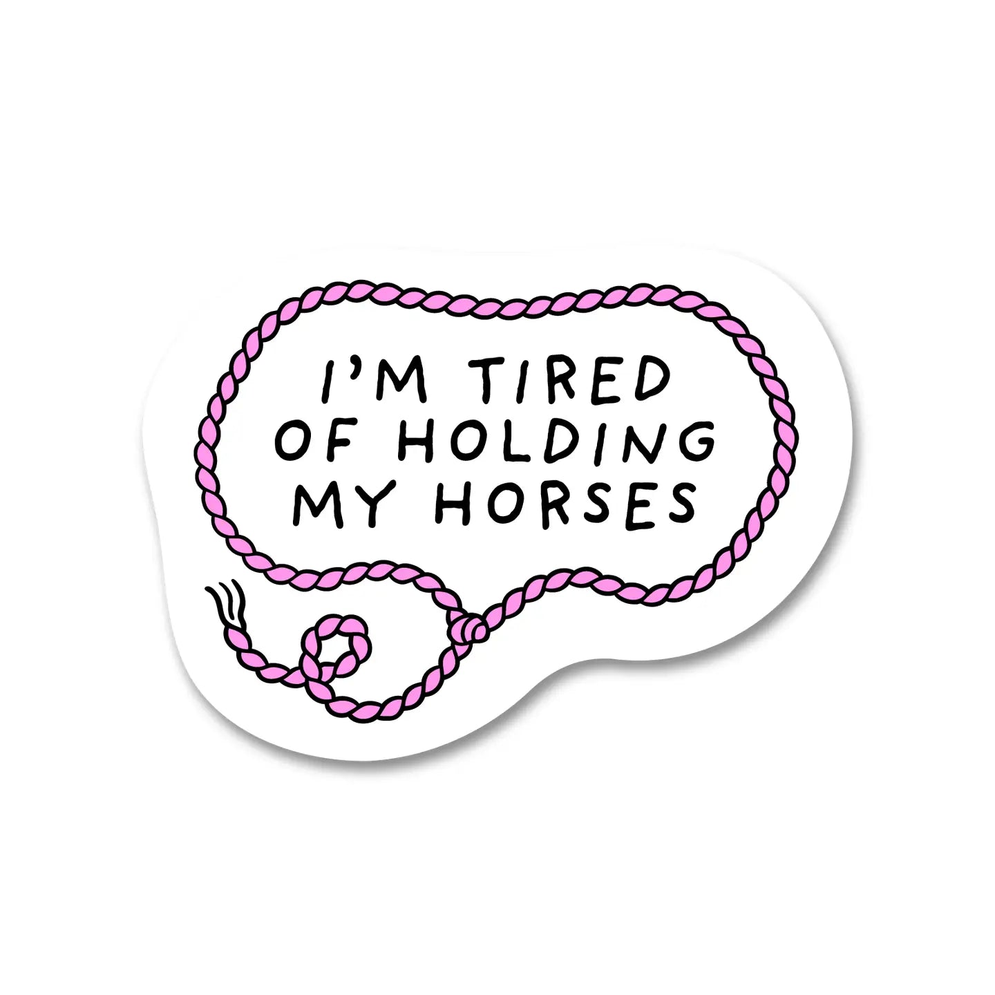 Tired of Holding Horses Sticker