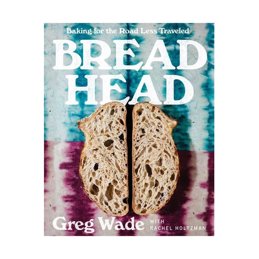 Bread Head: Baking for the Road Less Traveled Cookbook