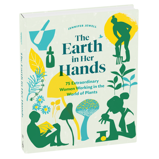 Earth in Her Hands: 75 Extraordinary Women Working in the World of Plants Book